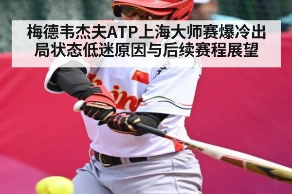 梅德韦杰夫ATP上海大师赛爆冷出局状态低迷原因与后续赛程展望